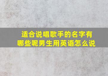 适合说唱歌手的名字有哪些呢男生用英语怎么说