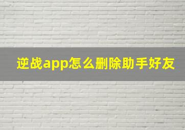 逆战app怎么删除助手好友