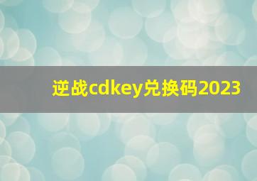 逆战cdkey兑换码2023