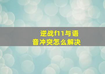 逆战f11与语音冲突怎么解决