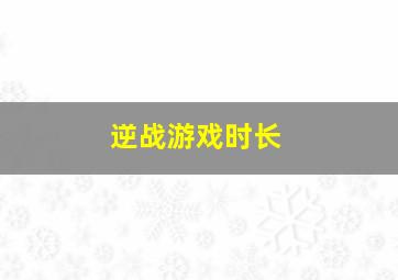 逆战游戏时长