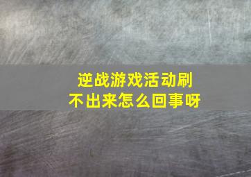 逆战游戏活动刷不出来怎么回事呀