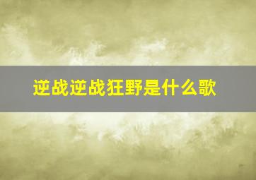 逆战逆战狂野是什么歌