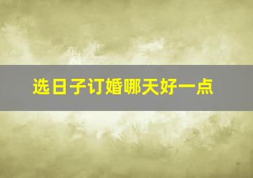 选日子订婚哪天好一点