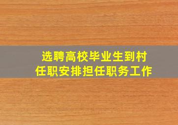 选聘高校毕业生到村任职安排担任职务工作