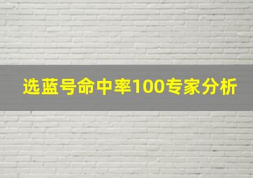 选蓝号命中率100专家分析