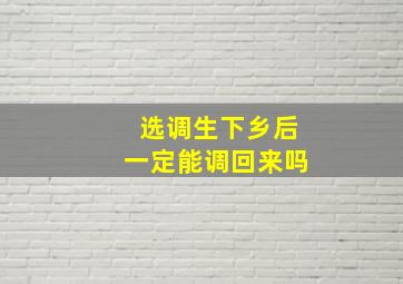 选调生下乡后一定能调回来吗