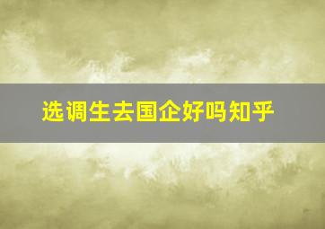 选调生去国企好吗知乎