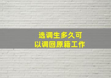 选调生多久可以调回原籍工作