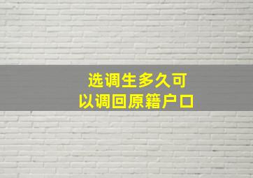 选调生多久可以调回原籍户口