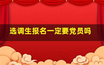 选调生报名一定要党员吗