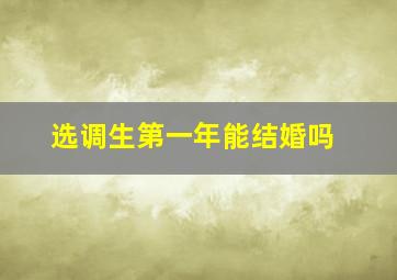 选调生第一年能结婚吗