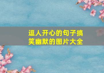 逗人开心的句子搞笑幽默的图片大全