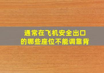 通常在飞机安全出口的哪些座位不能调靠背