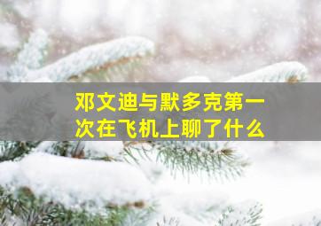 邓文迪与默多克第一次在飞机上聊了什么