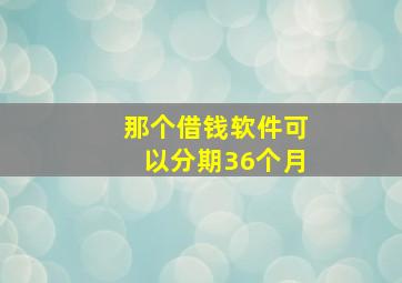 那个借钱软件可以分期36个月