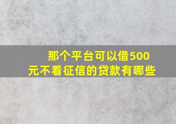 那个平台可以借500元不看征信的贷款有哪些