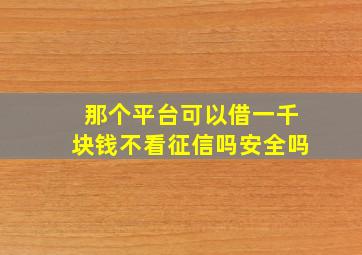 那个平台可以借一千块钱不看征信吗安全吗