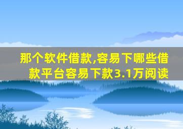 那个软件借款,容易下哪些借款平台容易下款3.1万阅读