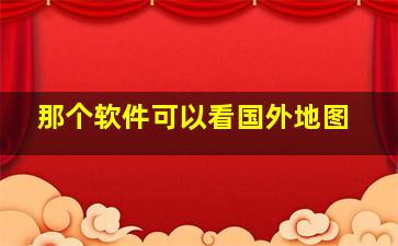 那个软件可以看国外地图