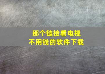 那个链接看电视不用钱的软件下载