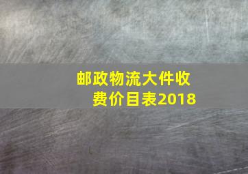 邮政物流大件收费价目表2018