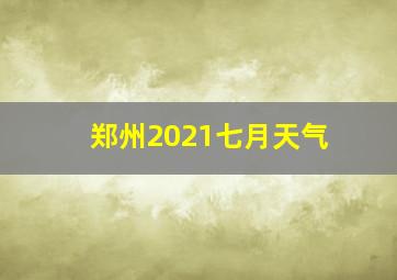 郑州2021七月天气