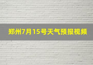 郑州7月15号天气预报视频