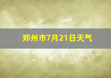 郑州市7月21日天气