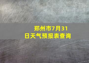 郑州市7月31日天气预报表查询