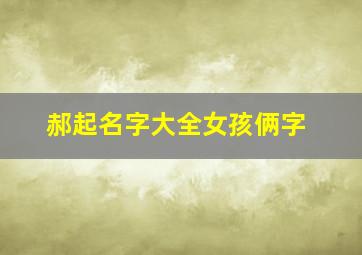 郝起名字大全女孩俩字