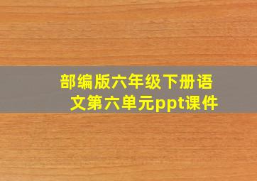 部编版六年级下册语文第六单元ppt课件