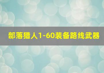 部落猎人1-60装备路线武器