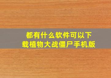 都有什么软件可以下载植物大战僵尸手机版