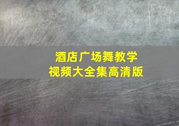 酒店广场舞教学视频大全集高清版