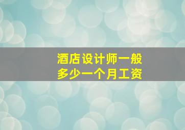 酒店设计师一般多少一个月工资