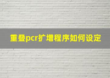 重叠pcr扩增程序如何设定