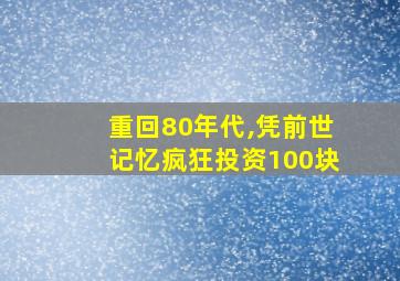 重回80年代,凭前世记忆疯狂投资100块