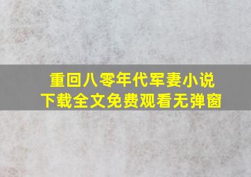 重回八零年代军妻小说下载全文免费观看无弹窗