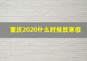 重庆2020什么时候放寒假