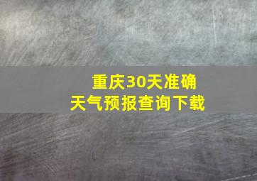 重庆30天准确天气预报查询下载