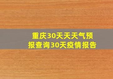 重庆30天天天气预报查询30天疫情报告