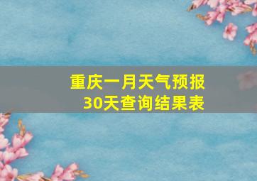 重庆一月天气预报30天查询结果表