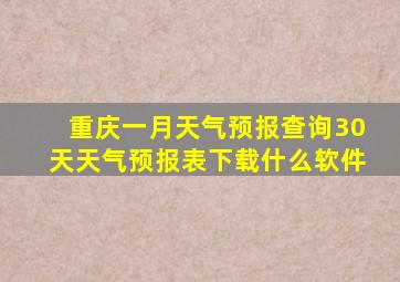 重庆一月天气预报查询30天天气预报表下载什么软件