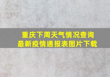 重庆下周天气情况查询最新疫情通报表图片下载