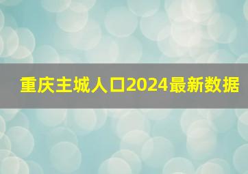 重庆主城人口2024最新数据