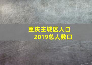 重庆主城区人口2019总人数口