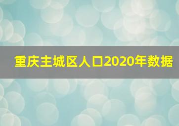 重庆主城区人口2020年数据