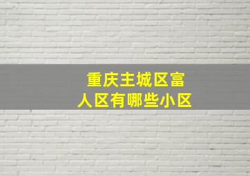 重庆主城区富人区有哪些小区