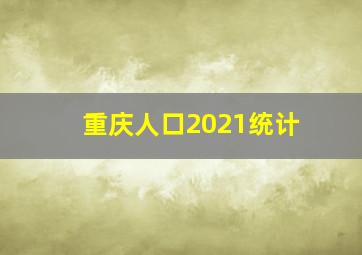 重庆人口2021统计